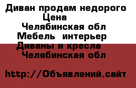 Диван продам недорого › Цена ­ 500 - Челябинская обл. Мебель, интерьер » Диваны и кресла   . Челябинская обл.